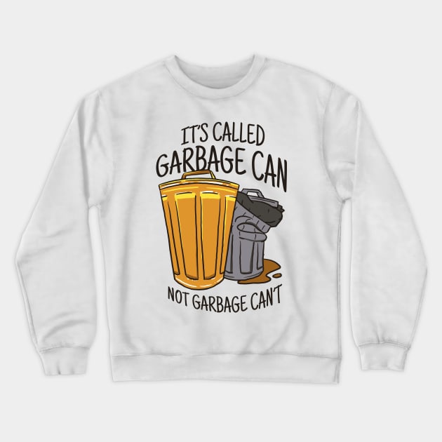 It's Called Garbage Can Not Garbage Can't Crewneck Sweatshirt by teesinc